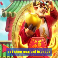 pet shop guarani brusque